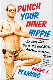 Punch Your Inner Hippie : Cut Your Hair, Get a Job, and Make America Awesome Again cover image