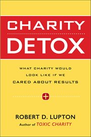 Charity Detox : What Charity Would Look Like If We Cared About Results cover image
