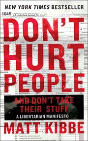 Don't Hurt People and Don't Take Their Stuff : A Libertarian Manifesto cover image