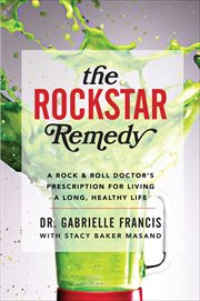 The Rockstar Remedy : A Rock & Roll Doctor's Prescription for Living a Long, Healthy Life cover image