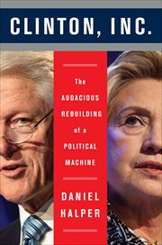 Clinton, Inc. : The Audacious Rebuilding of a Political Machine cover image