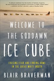 Welcome to the Goddamn Ice Cube : Chasing Fear and Finding Home in the Great White North cover image