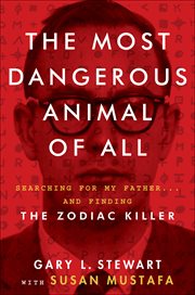 The Most Dangerous Animal of All : Searching for My Father . . . and Finding the Zodiac Killer cover image