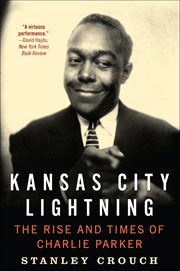Kansas City Lightning : The Rise and Times of Charlie Parker cover image