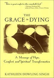 The Grace in Dying : A Message of Hope, Comfort and Spiritual Transformation cover image
