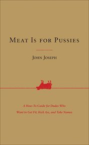 Meat Is for Pussies : A How-To Guide for Dudes Who Want to Get Fit, Kick Ass, and Take Names cover image