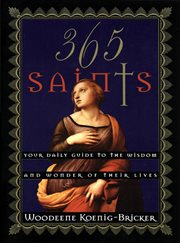 365 Saints : Your Daily Guide to the Wisdom and Wonder of Their Lives cover image