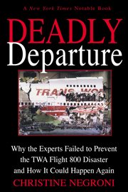 Deadly Departure : Why the Experts Failed to Prevent the TWA Flight 800 Disaster and How It Could Happen Again cover image