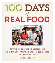 100 days of real food : how we did it, what we learned, and 100 easy, wholesome recipes your family will love!. 100 days of real food cover image