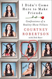 I Didn't Come Here to Make Friends : Confessions of a Reality Show Villain cover image