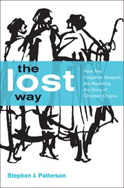 The Lost Way : How Two Forgotten Gospels Are Rewriting the Story of Christian Origins cover image