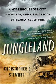 Jungleland : A Mysterious Lost City, a WWII Spy, and a True Story of Deadly Adventure cover image