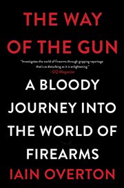 The Way of the Gun : A Bloody Journey into the World of Firearms cover image