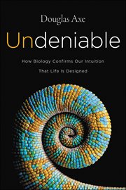 Undeniable : How Biology Confirms Our Intuition That Life Is Designed cover image