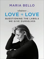 Whatever . . . Love Is Love : Questioning the Labels We Give Ourselves cover image