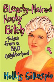 Bleachy-Haired Honky Bitch : Tales from a Bad Neighborhood cover image