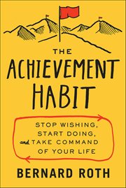 The Achievement Habit : Stop Wishing, Start Doing, and Take Command of Your Life cover image