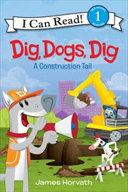 Dig, Dogs, Dig : A Construction Tail. I Can Read: Level 1 cover image