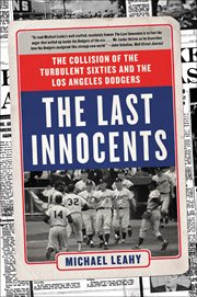 The Last Innocents : The Collision of the Turbulent Sixties and the Los Angeles Dodgers cover image