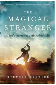 The Magical Stranger : A Son's Journey into His Father's Life cover image