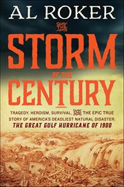 The Storm of the Century : Tragedy, Heroism, Survival, and the Epic True Story of America's Deadliest Natural Disaster cover image