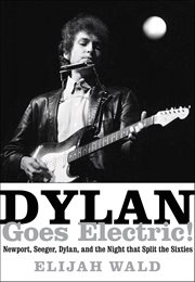 Dylan Goes Electric! : Newport, Seeger, Dylan, and the Night that Split the Sixties cover image