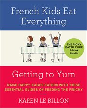 The Picky Eater Cure 2-Book Bundle : French Kids Eat Everything and Getting to YUM cover image