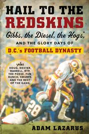 Hail to the Redskins : Gibbs, the Diesel, the Hogs, and the Glory Days of D.C.'s Football Dynasty cover image