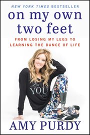 On My Own Two Feet : From Losing My Legs to Learning the Dance of Life cover image
