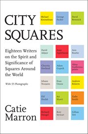 City Squares : Eighteen Writers on the Spirit and Significance of Squares Around the World cover image