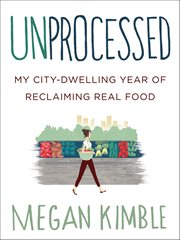 Unprocessed : My City-Dwelling Year of Reclaiming Real Food cover image