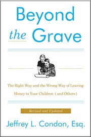 Beyond the Grave : The Right Way and the Wrong Way of Leaving Money to Your Children (and Others) cover image