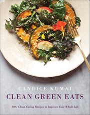 Clean Green Eats : 100+ Clean-Eating Recipes to Improve Your Whole Life cover image