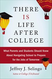 There Is Life After College : What Parents and Students Should Know about Navigating School to Prepare for the Jobs of Tomorrow cover image