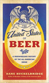 The United States of Beer : A Freewheeling History of the All-American Drink cover image