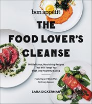 The Food Lover's Cleanse : 140 Delicious, Nourishing Recipes That Will Tempt You Back into Healthful Eating cover image