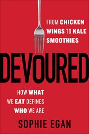 Devoured : From Chicken Wings to Kale Smoothies-How What We Eat Defines Who We Are cover image