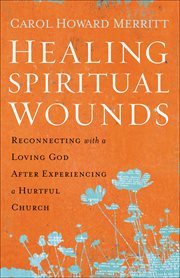 Healing Spiritual Wounds : Reconnecting with a Loving God After Experiencing a Hurtful Church cover image