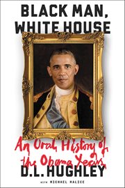 Black Man, White House : An Oral History of the Obama Years cover image