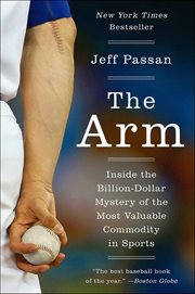 The Arm : Inside the Billion-Dollar Mystery of the Most Valuable Commodity in Sports cover image