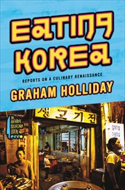 Eating Korea : Reports on a Culinary Renaissance cover image
