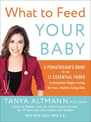 What to Feed Your Baby : A Pediatrician's Guide to the Eleven Essential Foods cover image