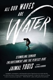 All Our Waves Are Water : Stumbling Toward Enlightenment and the Perfect Ride cover image