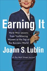 Earning It : Hard-Won Lessons from Trailblazing Women at the Top of the Business World cover image