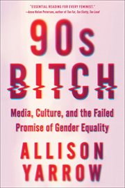 90s Bitch : Media, Culture, and the Failed Promise of Gender Equality cover image