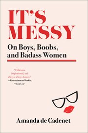 It's Messy : On Boys, Boobs, and Badass Women cover image