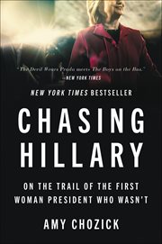 Chasing Hillary : On the Trail of the First Woman President Who Wasn't cover image