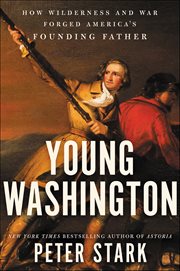 Young Washington : How Wilderness and War Forged America's Founding Father cover image