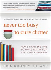 Never Too Busy to Cure Clutter : Simplify Your Life One Minute at a Time cover image