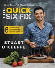 The Quick Six Fix : 100 No-Fuss, Full-Flavor Recipes cover image